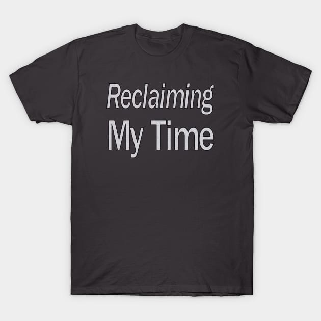 Reclaiming My Time T-Shirt by Jan4insight TeeStore